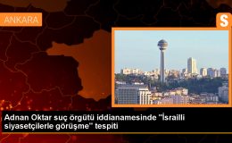 Adnan Oktar suç örgütü iddianamesinde “İsrailli siyasetçilerle görüşme” tespiti